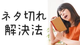 ブログがネタ切れで書くことが見つからない!を打破する考え方